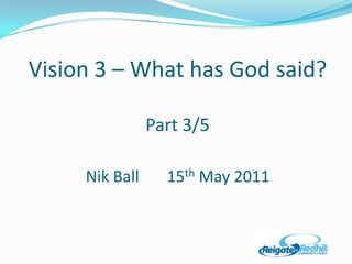 Vision 3 – What has God said?Part 3/5Nik Ball       15th May 2011 