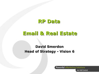 RP Data  Email & Real Estate David Smerdon Head of Strategy - Vision 6 