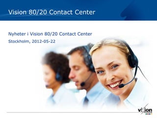 Vision 80/20 Contact Center


Nyheter i Vision 80/20 Contact Center
Stockholm, 2012-05-22
 