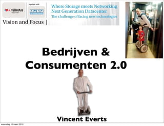 Bedrijven &
                         Consumenten 2.0



                             Vincent Everts
woensdag 10 maart 2010
 