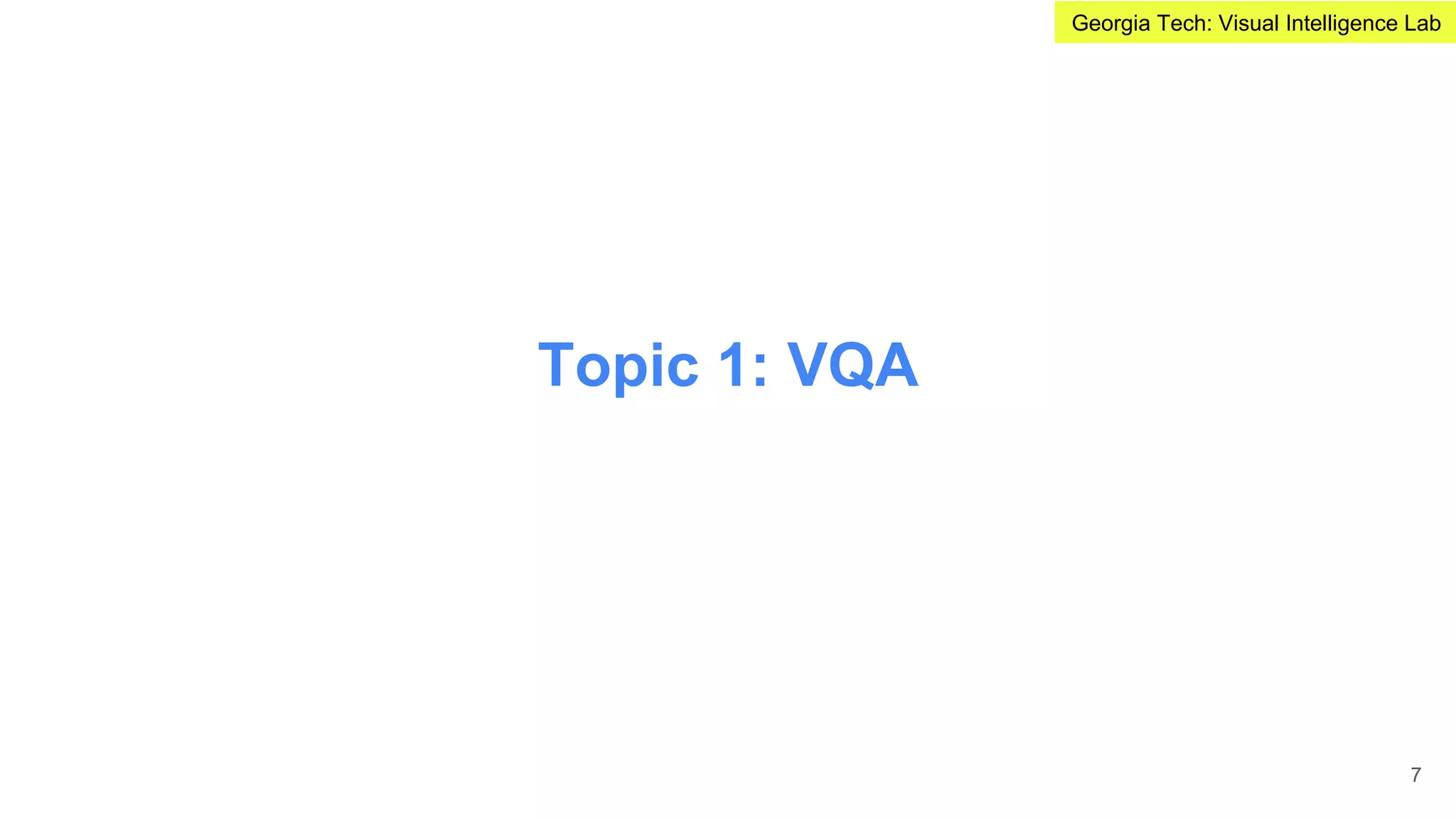 Topic 1: VQA
7
Georgia Tech: Visual Intelligence Lab
 