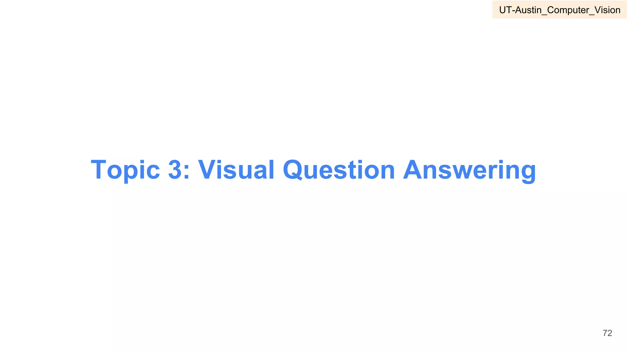 Topic 3: Visual Question Answering
72
UT-Austin_Computer_Vision
 