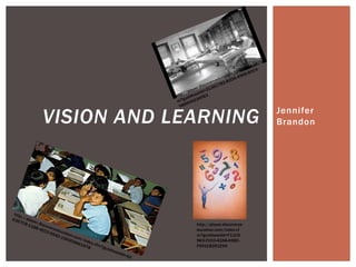 VISION AND LEARNING                     Jennifer
                                        Brandon




             http://player.discoverye
             ducation.com/index.cf
             m?guidAssetId=F11C9
             963-FCC0-42A8-A9BC-
             F691C8261E9A
 