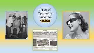 A part of
Optometry
since the
1930s
 