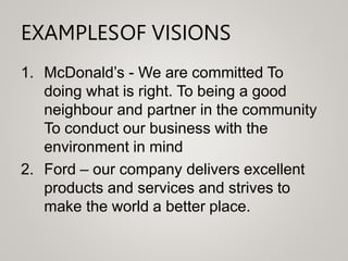 EXAMPLESOF VISIONS
1. McDonald’s - We are committed To
doing what is right. To being a good
neighbour and partner in the c...