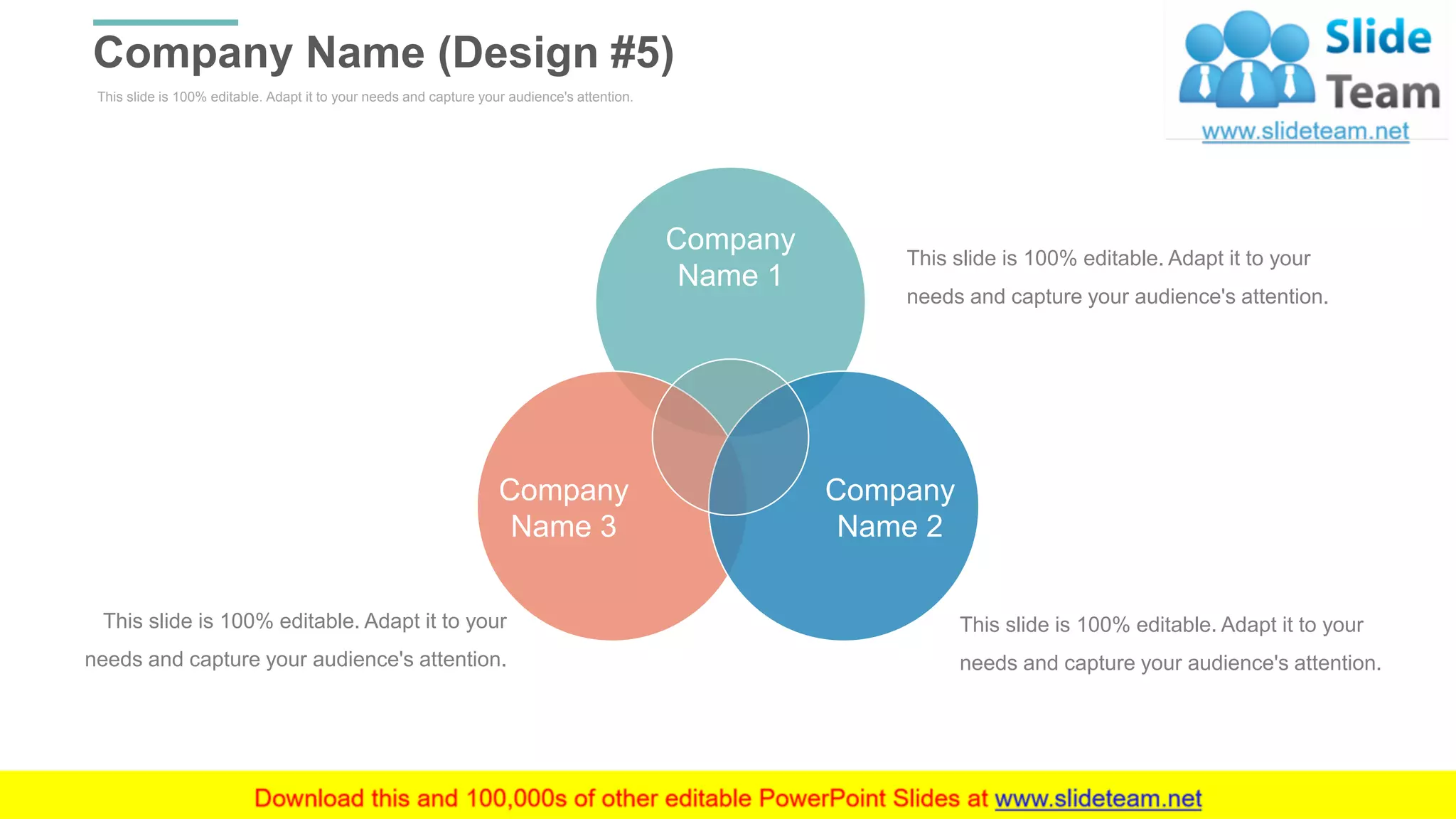 This slide is 100% editable. Adapt it to your needs and capture your audience's attention.
Company Name (Design #5)
WWW.COMPANY.COM 35
Company
Name 2
Company
Name 3
Company
Name 1
This slide is 100% editable. Adapt it to your
needs and capture your audience's attention.
This slide is 100% editable. Adapt it to your
needs and capture your audience's attention.
This slide is 100% editable. Adapt it to your
needs and capture your audience's attention.
 