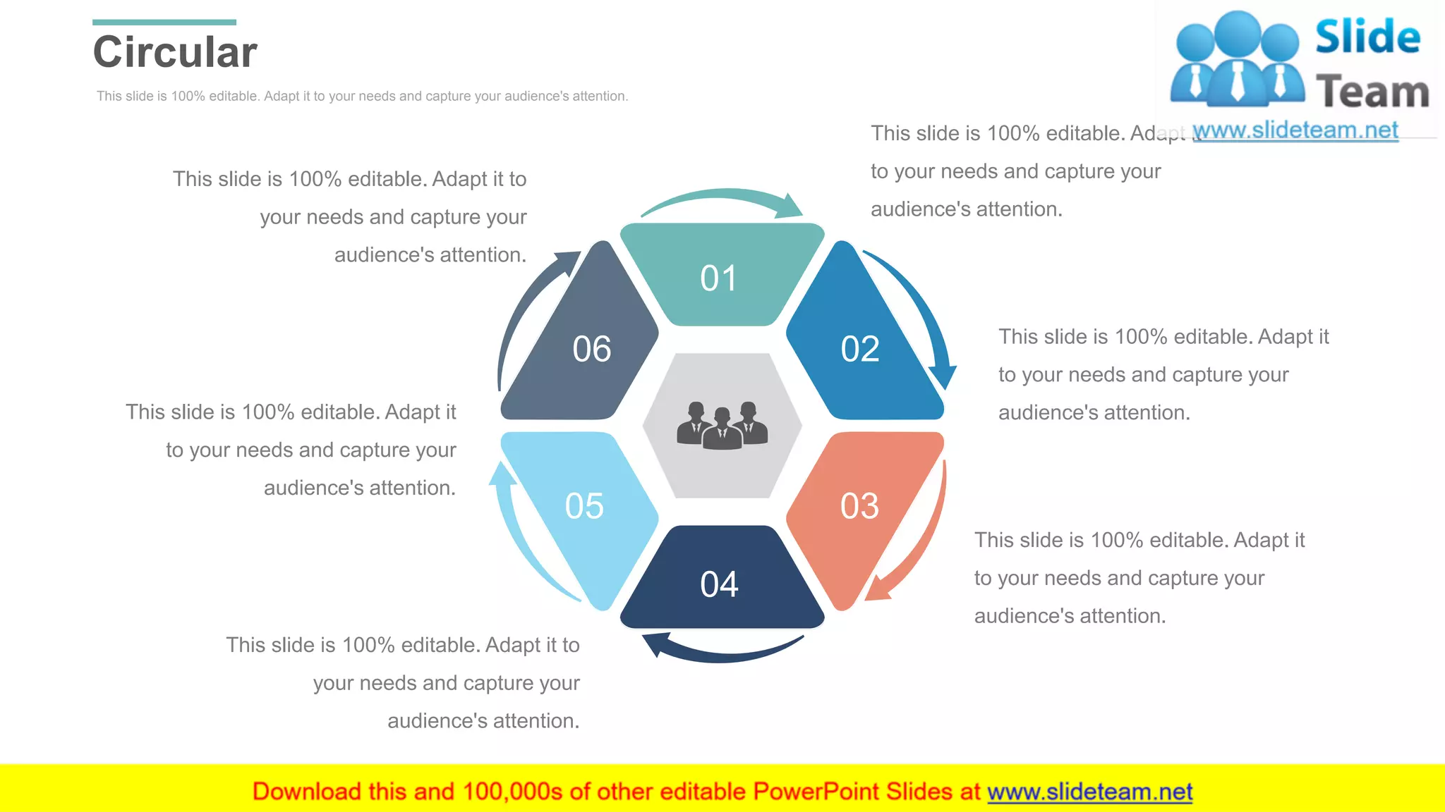 This slide is 100% editable. Adapt it to your needs and capture your audience's attention.
Circular
WWW.COMPANY.COM 48
This slide is 100% editable. Adapt it
to your needs and capture your
audience's attention.
This slide is 100% editable. Adapt it
to your needs and capture your
audience's attention.
This slide is 100% editable. Adapt it
to your needs and capture your
audience's attention.
This slide is 100% editable. Adapt it to
your needs and capture your
audience's attention.
This slide is 100% editable. Adapt it
to your needs and capture your
audience's attention.
This slide is 100% editable. Adapt it to
your needs and capture your
audience's attention.
01
02
04
05
06
03
 