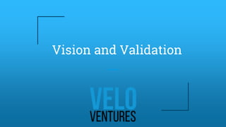 Vision and Validation
 