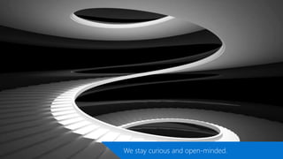 We stay curious and open-minded.
 