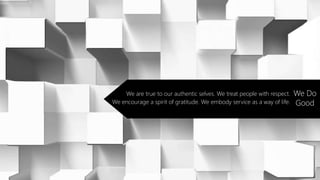 We are true to our authentic selves. We treat people with respect.
We encourage a spirit of gratitude. We embody service as a way of life.
We Do
Good
 