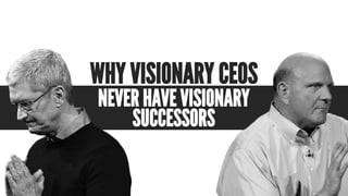 WHY VISIONARY CEOS
NEVER HAVE VISIONARY
SUCCESSORS
 