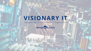 VISIONARY IT
Perspectives on the Modern IT Organization
 