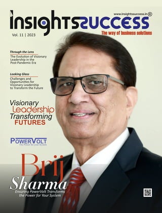 Vol. 11 | 2023
Through the Lens
The Evolu on of Visionary
Leadership in the
Post-Pandemic Era
Brij
Sharma
Ensuring PowerVolt Transforms
the Power for Your System
Looking Glass
Challenges and
Opportuni es for
Visionary Leadership
to Transform the Future
 