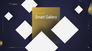 13
V I S I O N A R Y
Smart Gallery
E D I T T I T L E H E R E
 