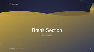 39
V I S I O N A R Y 39
V I S I O N A R Y
Break Section
F O R 45 MINUT ES
 