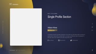 7
V I S I O N A R Y
V I S I O N A R Y
Adison Alves
A wonderful serenity has taken possession of my entire soul, like these sweet mornings of
spring which I enjoy with my whole heart. I am alone, and feel the charm of existence in
this spot, which was created for the bliss of souls like mine.
C O F o u n d e r
User Name @username @username
Single Profile Section
E D I T T I T L E H E R E
 