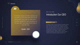 9
V I S I O N A R Y
A wonderful serenity has taken possession of
my entire soul, like these sweet mornings of
spring which I enjoy with my whole heart. I
am alone, and feel the charm of existence in
this spot, which was created for the bliss of
souls like mine.
Gerald - CEO
Introduction Our CEO
E D I T T I T L E H E R E
A wonderful serenity has taken possession of my entire soul, like
these sweet mornings of spring which I enjoy with my whole
heart. I am alone, and feel the charm of existence in this spot,
which was created for the bliss of souls like mine. I am so happy,
my dear friend, so absorbed in the exquisite sense of mere
tranquil existence, that I neglect my talents. I should be
incapable of drawing a single stroke at the present moment;
and yet I feel that I never was a greater artist than now.
S i n c e 2 0 0 1 - N o w
 