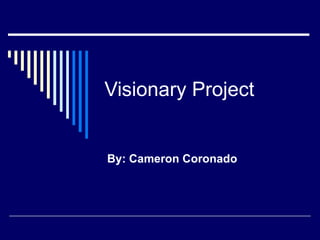 Visionary Project By: Cameron Coronado 