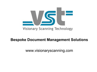 Bespoke Document Management Solutions www.visionaryscanning.com 
