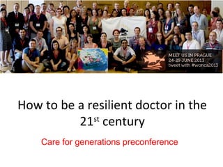 How to be a resilient doctor in the
21st
century
Care for generations preconference
 
