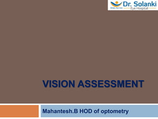 VISION ASSESSMENT
Mahantesh.B HOD of optometry
 