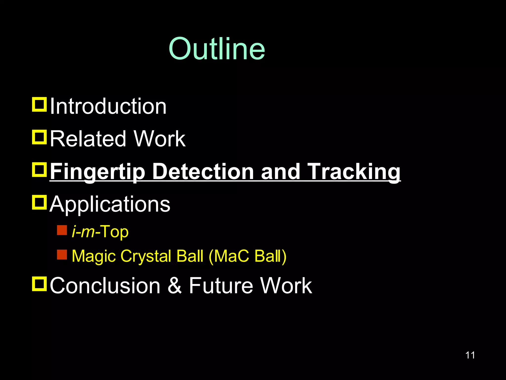 Outline Introduction Related Work Fingertip Detection and Tracking Applications i-m- Top Magic Crystal Ball (MaC Ball) Conclusion & Future Work 