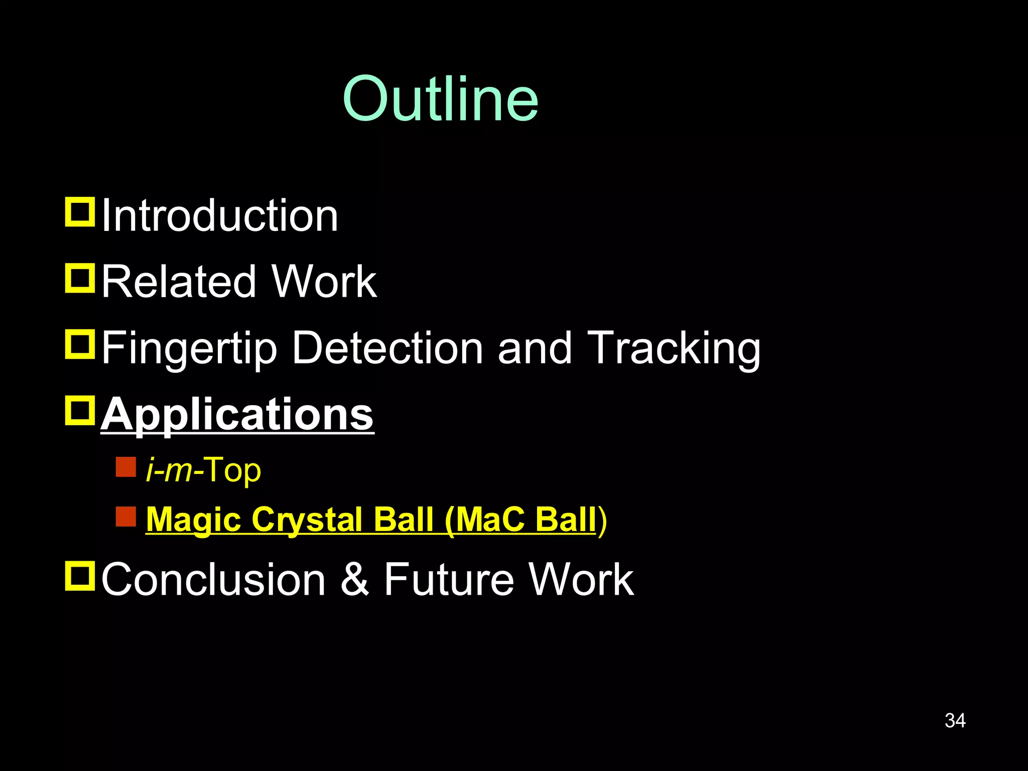 Outline Introduction Related Work Fingertip Detection and Tracking Applications i-m- Top Magic Crystal Ball (MaC Ball ) Conclusion & Future Work 