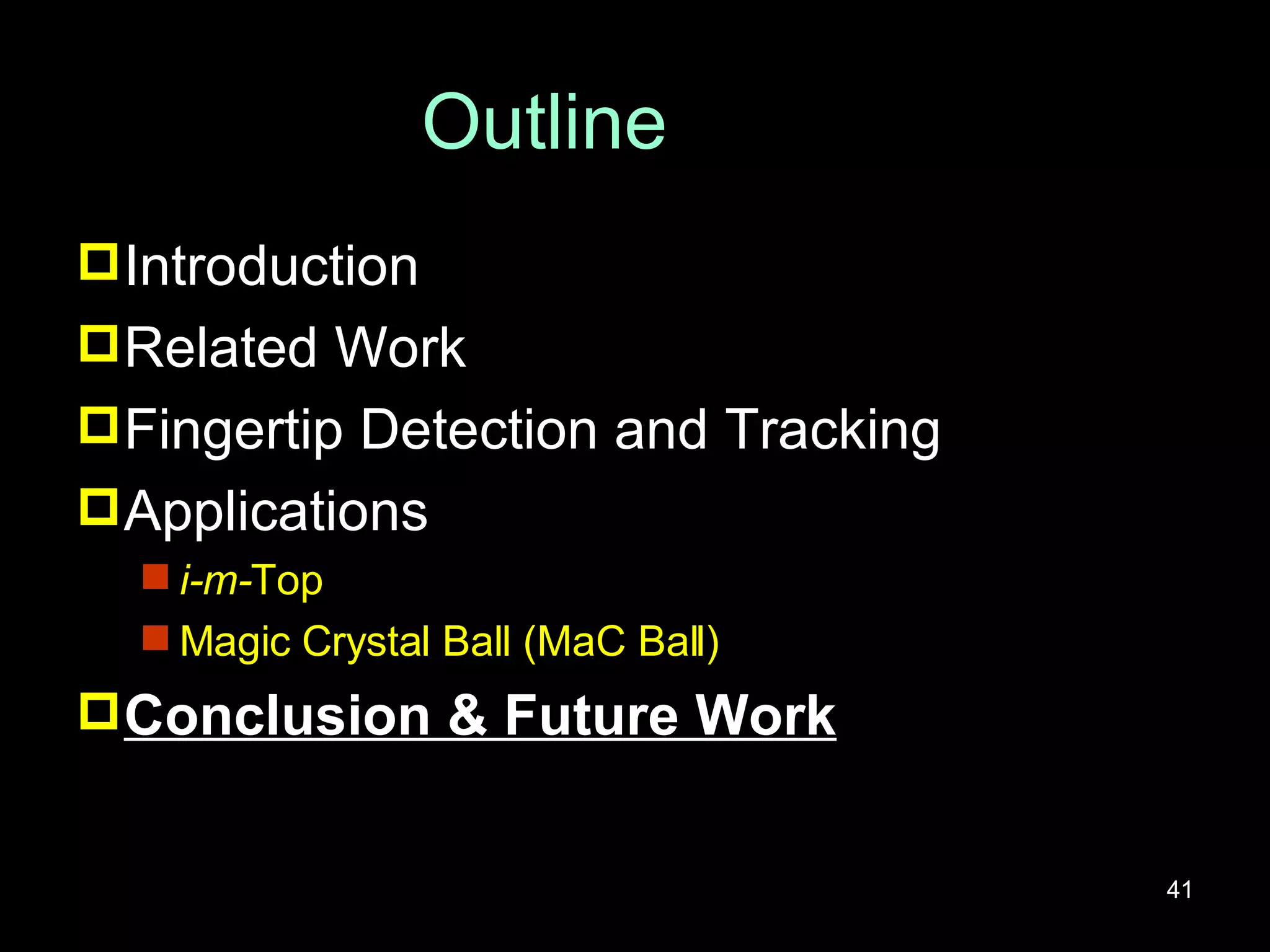 Outline Introduction Related Work Fingertip Detection and Tracking Applications i-m- Top Magic Crystal Ball (MaC Ball) Conclusion & Future Work 