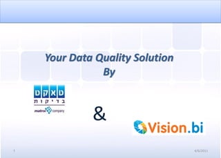 Your Data Quality Solution
               By


             &
1                                4/6/2011
 