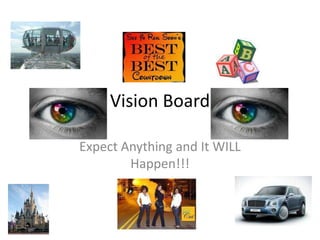 Vision Board

Expect Anything and It WILL
        Happen!!!
 