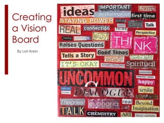 Creating
a Vision
Board
By Lori Krein
 