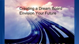 Creating a Dream Board
Envision Your Future
 