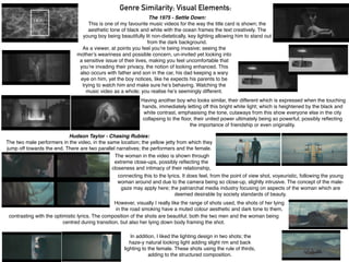 Hudson Taylor - Chasing Rubies:
The two male performers in the video, in the same location; the yellow jetty from which they
jump off towards the end. There are two parallel narratives; the performers and the female.
However, visually I really like the range of shots used, the shots of her lying
in the road smoking have a muted colour aesthetic and dark tone to them,
The 1975 - Settle Down:
This is one of my favourite music videos for the way the title card is shown; the
aesthetic tone of black and white with the ocean frames the text creatively. The
young boy being beautifully lit non-dietetically, key lighting allowing him to stand out
from the dark background.
As a viewer, at points you feel you’re being invasive; seeing the
mother’s weariness and possible concern, un-invited yet looking into
a sensitive issue of their lives, making you feel uncomfortable that
you’re invading their privacy, the notion of looking enhanced. This
also occurs with father and son in the car, his dad keeping a wary
eye on him, yet the boy notices, like he expects his parents to be
trying to watch him and make sure he’s behaving. Watching the
music video as a whole; you realise he’s seemingly different.
Having another boy who looks similar, their different which is expressed when the touching
hands, immediately letting off this bright white light; which is heightened by the black and
white contrast, emphasising the tone, cutaways from this show everyone else in the city
collapsing to the ﬂoor, their united power ultimately being so powerful; possibly reﬂecting
the importance of friendship or even originality.
The woman in the video is shown through
extreme close-ups, possibly reﬂecting the
closeness and intimacy of their relationship,
connecting this to the lyrics. It does feel, from the point of view shot, voyeuristic, following the young
woman around and due to the camera being so close-up, slightly intrusive. The concept of the male-
gaze may apply here; the patriarchal media industry focusing on aspects of the woman which are
deemed desirable by society standards of beauty.
contrasting with the optimistic lyrics. The composition of the shots are beautiful; both the two men and the woman being
centred during transition, but also her lying down body framing the shot.
In addition, I liked the lighting design in two shots; the
haze-y natural looking light adding slight rim and back
lighting to the female. These shots using the rule of thirds,
adding to the structured composition.
Genre Similarity; Visual Elements:
 