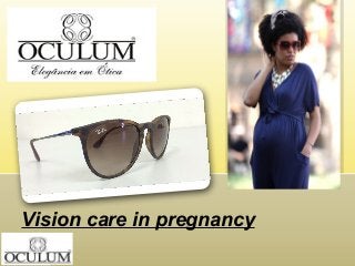 Vision care in pregnancy 
 