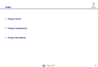 Index




 Project Vision



 Project Components



 Project Boundaries




                       3
 