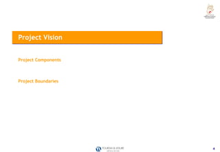 Project Vision


Project Components



Project Boundaries




                     4
 