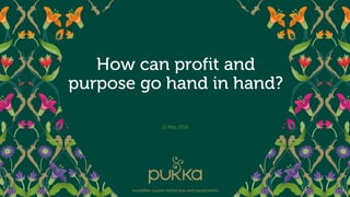 How can profit and
purpose go hand in hand?
11 May 2016
 