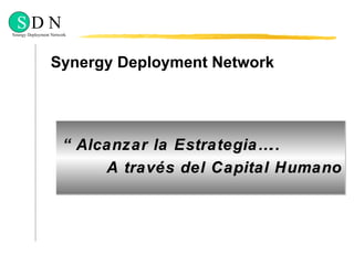 Synergy Deployment Network “ Alcanzar la Estrategia….. A través del Capital Humano 