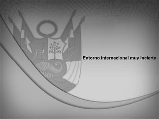 Entorno Internacional muy incierto 