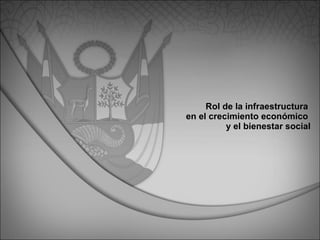 Rol de la infraestructura  en el crecimiento económico  y el bienestar social 