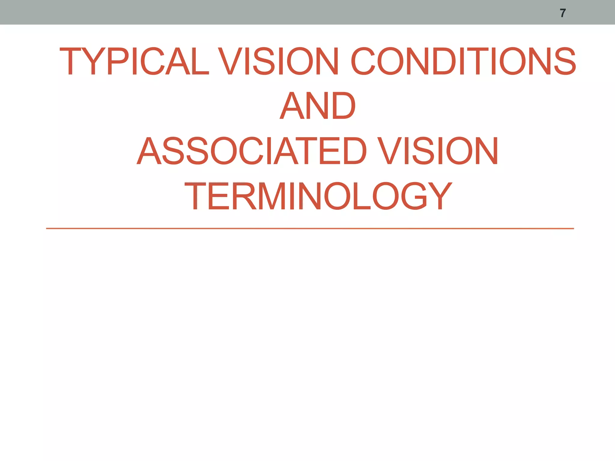 TYPICAL VISION CONDITIONS
AND
ASSOCIATED VISION
TERMINOLOGY
7
 