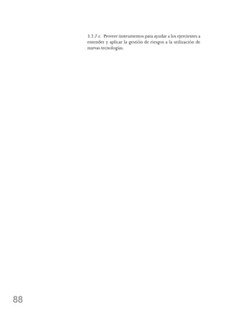 88
	 3.2.7.c	 Proveer instrumentos para ayudar a los ejercientes a
entender y aplicar la gestión de riesgos a la utilización de
nuevas tecnologías.
 