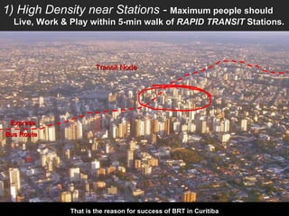 Transit Node Express  Bus Route That is the reason for success of BRT in Curitiba 1) High Density near Stations -  Maximum...