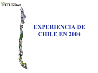 EXPERIENCIA DE
CHILE EN 2004

 
