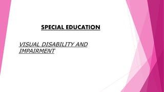 SPECIAL EDUCATION
VISUAL DISABILITY AND
IMPAIRMENT
 
