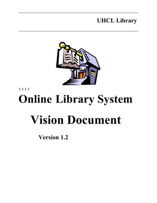 UHCL Library
1.1.1.1
Online Library System
Vision Document
Version 1.2
 