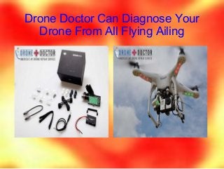 Drone Doctor Can Diagnose Your
Drone From All Flying Ailing
 