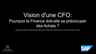 Vision d'une CFO:
Pourquoi la Finance doit-elle se préoccuper
des Achats ?
Emmanuel Brun Neckerbrock, Directrice Financière SAP France / le 24 novembre, 2016
 