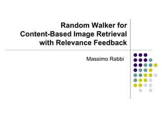 Random Walker for
Content-Based Image Retrieval
     with Relevance Feedback

                  Massimo Rabbi
 