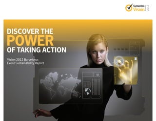 DISCOVER THE
POWER
OF TAKING ACTION
Vision 2012 Barcelona:
Event Sustainability Report
 